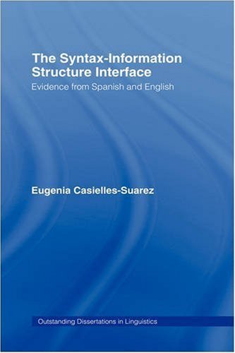 The Syntax-Information Structure Interface: Evidence from Spanish and English (Outstanding Dissertations in Linguistics)