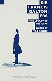 Sir Francis Galton, FRS : the legacy of his ideas : proceedings of the twenty-eighth annual symposium of the Galton Institute, London, 1991