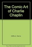 The Comic art of Charlie Chaplin : a graphic celebration of Chaplin's centenary