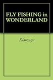 FLY FISHING in WONDERLAND