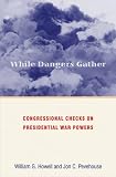 While Dangers Gather: Congressional Checks on Presidential War Powers