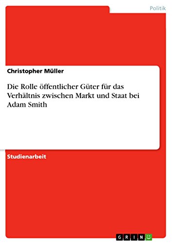 Die Rolle öffentlicher Güter für das Verhältnis zwischen Markt und Staat bei Adam Smith (German Edition)