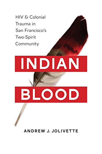 Indian Blood: HIV and Colonial Trauma in San Francisco's Two-Spirit Community (Indigenous Confluences)