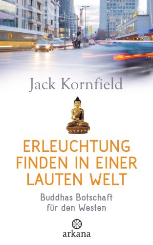 Erleuchtung finden in einer lauten Welt: Buddhas Botschaft für den Westen (German Edition)