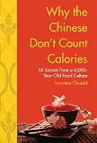 Why the Chinese Don't Count Calories: 15 Secrets from a 3,000-Year-Old Food Culture [WHY THE CHINESE DONT COUNT CAL]