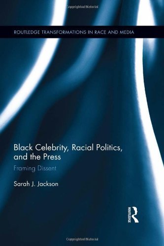 Black Celebrity, Racial Politics, and the Press: Framing Dissent (Routledge Transformations in Race and Media) 1st edition by Jackson, Sarah J. (2014) Hardcover