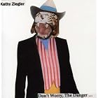 Don't Worry, The Danger by  Kathy Ziegler 