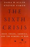 The Sixth Crisis: Iran, Israel, America, and the Rumors of War (International Institute for Strategic Studies)