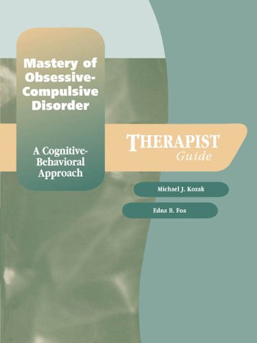 Mastery of Obsessive-Compulsive Disorder : A Cognitive-Behavioral Approach Therapist Guide (Treatments That Work)