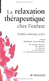 La relaxation thérapeutique chez l'enfant : Corps, langage, sujet La relaxation thérapeutique chez l'enfant : Corps, langage, sujet