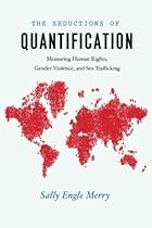 The Seductions of Quantification: Measuring Human Rights, Gender Violence, and Sex Trafficking (Chicago Series in Law and Society) The Seductions of Quantification: Measuring Human Rights, Gender Violence, and Sex Trafficking (Chicago Series in Law and Society)