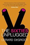 The Sixties Unplugged: A Kaleidoscopic History of a Disorderly Decade