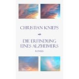 Die Erfindung eines Alzheimers. Roman.von "Christian Knieps"
