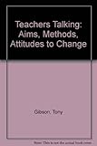 Teachers talking : aims, methods, attitudes to change