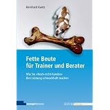 Fette Beute f�r Trainer und Berater Wie Sie "Noch-nicht-Kunden" Ihre Leistung schmackhaft machenvon "Bernhard Kuntz"