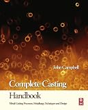 Complete casting handbook : metal casting processes, metallurgy, techniques and design