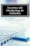 Secretos del Marketing de Afiliados: 101 Tips para ganar más dinero vendiendo productos de otras personas (Spanish Edition) Secretos del Marketing de Afiliados: 101 Tips para ganar más dinero vendiendo productos de otras personas (Spanish Edition)