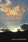 Books : WE SAW THE SUN RISE TWICE: IT'S ALWAYS TOO SOON TO QUIT