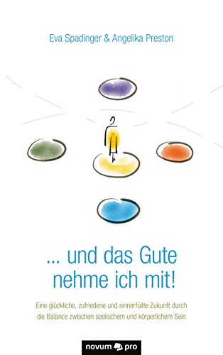 ... und das Gute nehme ich mit!: Eine glückliche, zufriedene und sinnerfüllte Zukunft durch die Balance zwischen seelischem und körperlichem Sein (German Edition)