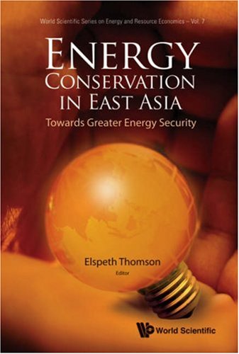 ENERGY CONSERVATION IN EAST ASIA: Towards Greater Energy Security (World Scientific Series on Energy and Resource Economics)