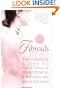 Fibroids: The Complete Guide to Taking Charge of Your Physical, Emotional and Sexual Well-Being