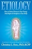 Etiology: How to Detect Disease in Your Energy Field Before It Manifests in Your Body