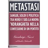 Metastasi. Sangue, soldi e politica tra Nord e Sud. La nuova 'ndrangheta nella confessione di un pentitodi Gianluigi Nuzzi