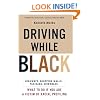 Driving While Black: Highways, Shopping Malls, Taxi Cabs, Sidewalks: How to Fight Back if You Are a Victim of Racial Profiling