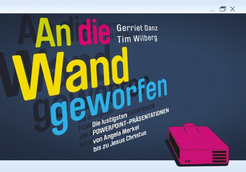 Download AN DIE WAND GEWORFEN: Die lustigsten Powerpoint-Präsentationen von Angela Merkel bis zum Weihanchtsmann Download AN DIE WAND GEWORFEN: Die lustigsten Powerpoint-Präsentationen von Angela Merkel bis zum Weihanchtsmann