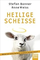 Heilige Schei&szlig;e: W&auml;ren wir ohne Religion wirklich besser dran?