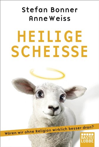 Heilige Scheiße: Wären wir ohne Religion wirklich besser dran?