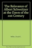 The Relevance of Albert Schweitzer at the dawn of the 21st century
