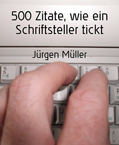 500 Zitate, wie ein Schriftsteller tickt: Kreatives Schreiben - Creative Writing (German Edition)