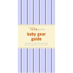 The Lilaguide Baby Gear Guide: New Parent's Guide to Everything from Strollers & Car Seats to Toys & Clothes... (Lilaguide: Baby Gear Buyer's Guide)