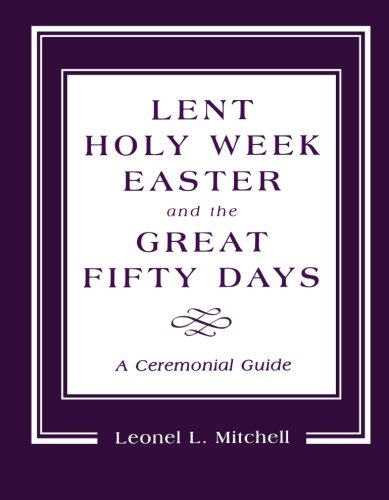 Lent, Holy Week, Easter and the Great Fifty Days: A Ceremonial Guide