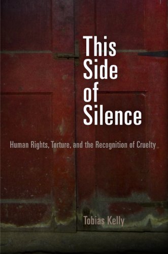 This Side of Silence: Human Rights, Torture, and the Recognition of Cruelty (Pennsylvania Studies in Human Rights)