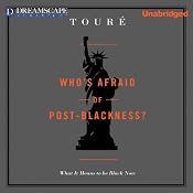 Who's Afraid of Post-Blackness: What It Means to Be Black Now | [Touré, Michael Eric Dyson]