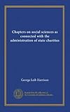 Chapters on social sciences as connected with the administration of state charities