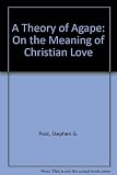 A theory of agape : on the meaning of Christian love