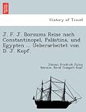 J. F. J. Borsums Reise nach Constantinopel, Palastina, und Egypten ... Ueberarbeitet von D. J. Kopf. (German Edition)