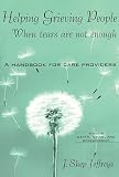 Helping Grieving People--When Tears Are Not Enough: A Handbook for Care Providers