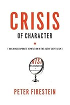 Crisis of Character: Building Corporate Reputation in the Age of Skepticism Crisis of Character: Building Corporate Reputation in the Age of Skepticism