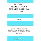 101 Ways to Promote Your Business Online & Offline: Cheap and Free Ideas to Promote, Market and Advertise your Small Business Online and Offline.