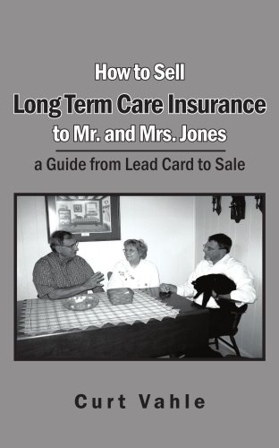 How to Sell Long Term Care Insurance to Mr. and Mrs. Jones; a Guide from Lead Card to Sale