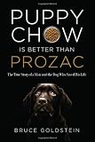 Puppy Chow Is Better Than Prozac: The True Story of a Man and the Dog Who Saved His Life
