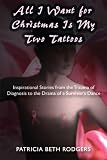 All I Want for Christmas Is My Two Tattoos: Inspirational Stories from the Trauma of Diagnosis to the Drama of a Survivor's Dance