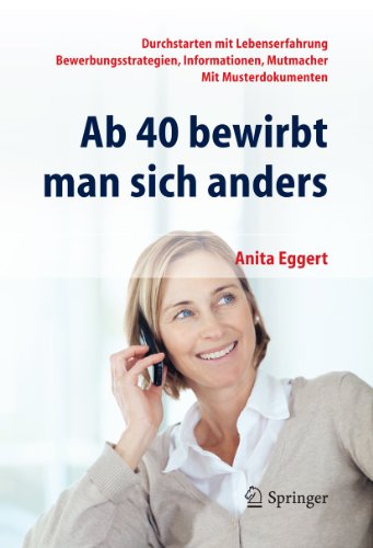 Ab 40 bewirbt man sich anders. Durchstarten mit Lebenserfahrung - Bewerbungsstrategien, Informationen, Mutmacher - mit Musterdokumenten (German Edition)