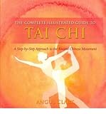 The complete illustrated guide to tai chi : a step-by-step approach to the ancient Chinese movement