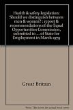 Health & safety legislation : should we distinguish between men & women? : report & recommendations of the Equal Opportunities Commission, submitted to the Secretary of State for Employment in March 1