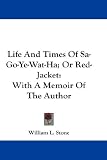 Life and Times of Sa-go-ye-wat-ha, or Red-jacket: With a Memoir of the Author